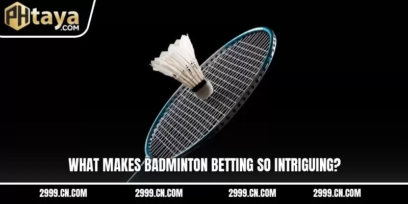 What makes badminton betting so intriguing?