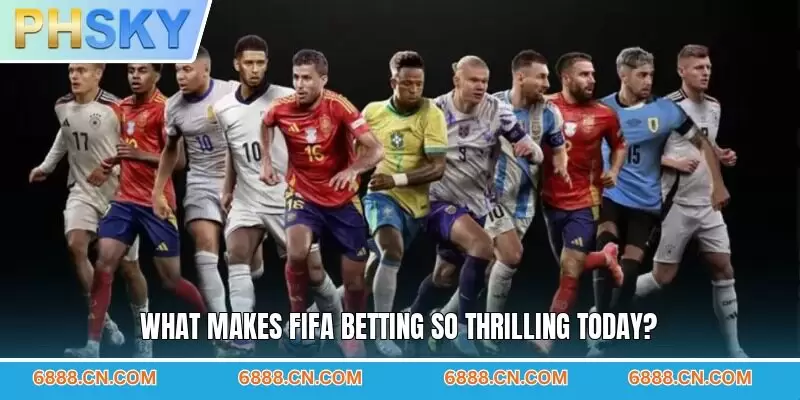 What makes FIFA betting so thrilling today?
