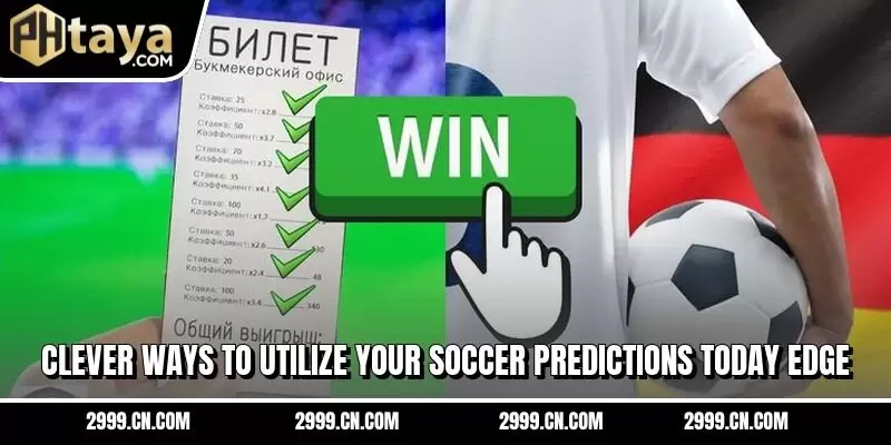 Clever ways to utilize your soccer predictions today edge